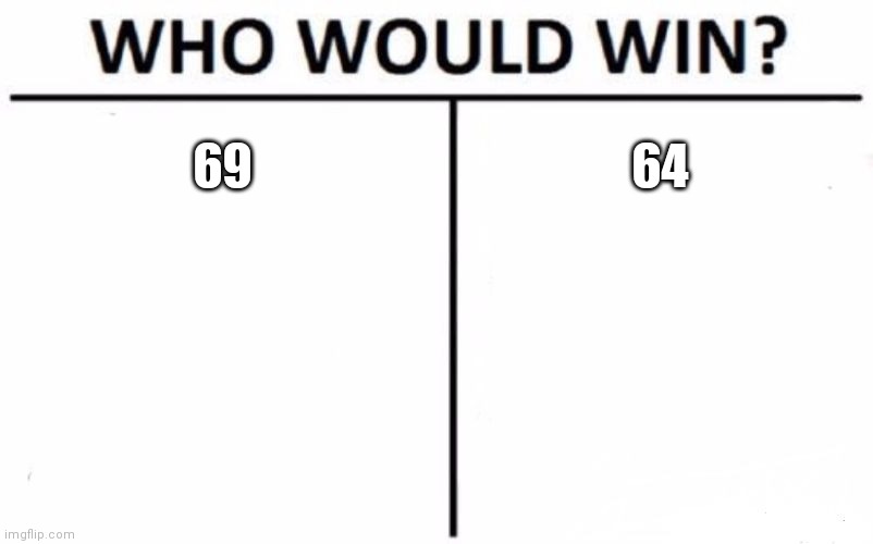 Who Would Win? Meme | 69 64 | image tagged in memes,who would win | made w/ Imgflip meme maker