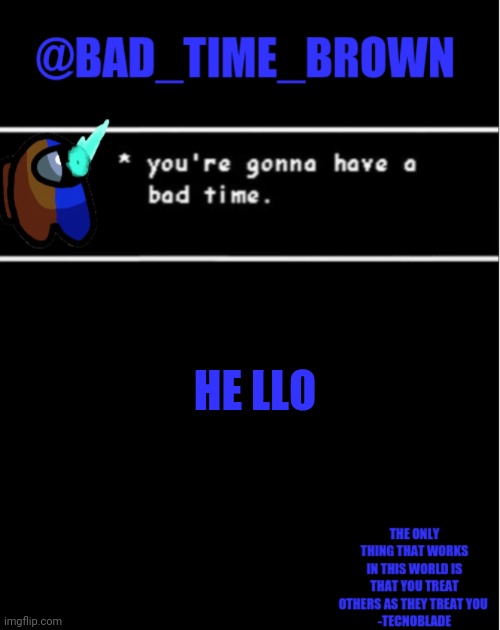 HoIw | HE LLO | image tagged in bad time brown announcement | made w/ Imgflip meme maker