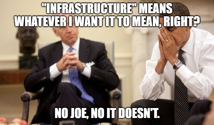 Biden Obama | "INFRASTRUCTURE" MEANS WHATEVER I WANT IT TO MEAN, RIGHT? NO JOE, NO IT DOESN'T. | image tagged in biden obama | made w/ Imgflip meme maker