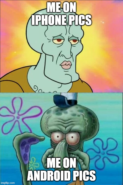 Squidward Meme | ME ON IPHONE PICS; ME ON ANDROID PICS | image tagged in memes,squidward | made w/ Imgflip meme maker