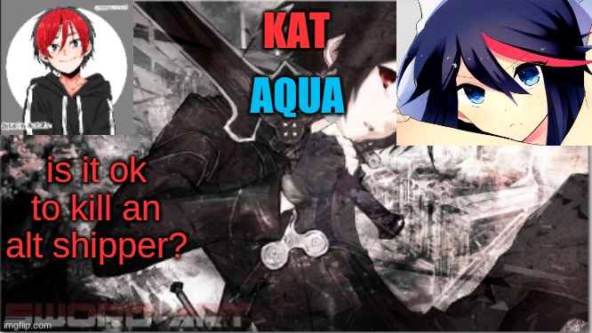 well ok | is it ok to kill an alt shipper? | image tagged in katxaqua | made w/ Imgflip meme maker
