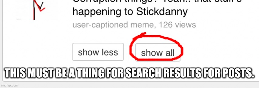 Tbh, searching for images should have this feature | THIS MUST BE A THING FOR SEARCH RESULTS FOR POSTS. | made w/ Imgflip meme maker