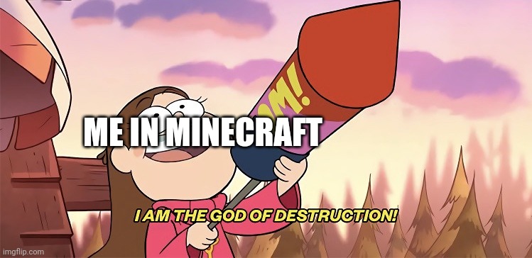 Admit it. We are all like this | ME IN MINECRAFT | image tagged in i am the god of destruction | made w/ Imgflip meme maker