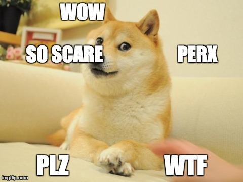 Doge 2 Meme | WOW                                                     SO SCARE

                   PERX
 PLZ                     WTF | image tagged in doge | made w/ Imgflip meme maker