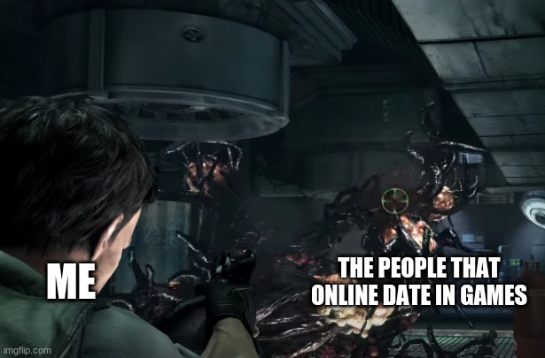 Let the hunting began | THE PEOPLE THAT ONLINE DATE IN GAMES; ME | image tagged in on the hunt,resident evil,online dating | made w/ Imgflip meme maker