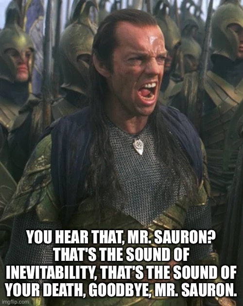 Matrix LOTR | YOU HEAR THAT, MR. SAURON? THAT'S THE SOUND OF INEVITABILITY, THAT'S THE SOUND OF YOUR DEATH, GOODBYE, MR. SAURON. | image tagged in lotr,matrix,agent smith | made w/ Imgflip meme maker