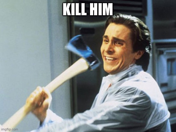 kill them | KILL HIM | image tagged in kill them | made w/ Imgflip meme maker
