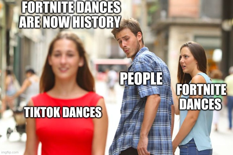 Tiktok the ruler | FORTNITE DANCES ARE NOW HISTORY; PEOPLE; FORTNITE DANCES; TIKTOK DANCES | image tagged in memes,dance | made w/ Imgflip meme maker