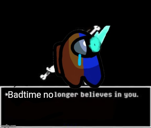 ... | image tagged in disbelief badtime | made w/ Imgflip meme maker