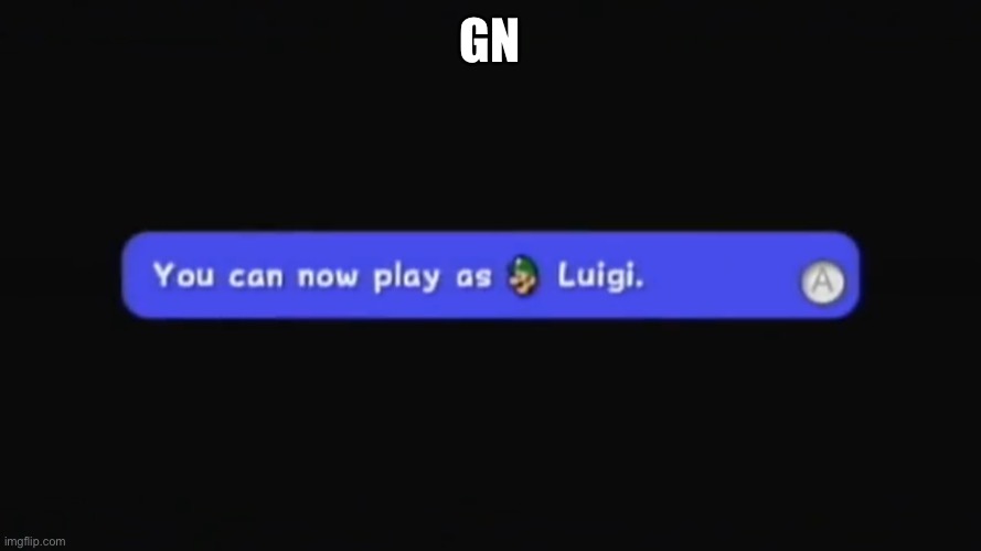 You can now play as Luigi. | GN | image tagged in you can now play as luigi | made w/ Imgflip meme maker