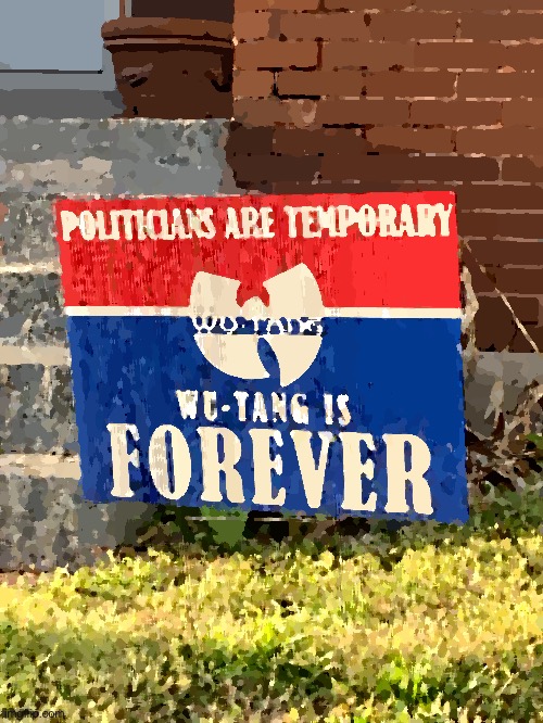 Politicians are temporary Wu-Tang is forever | image tagged in politicians are temporary wu-tang is forever | made w/ Imgflip meme maker