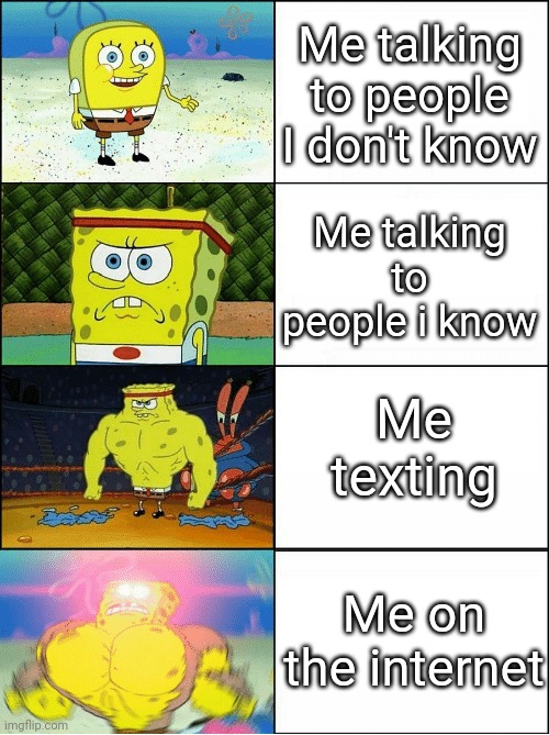 I dunno what to put as title | Me talking to people I don't know; Me talking to people i know; Me texting; Me on the internet | image tagged in sponge finna commit muder,memes | made w/ Imgflip meme maker