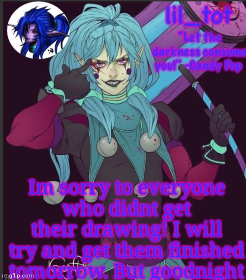 Im sorry to everyone who didnt get their drawing! I will try and get them finished tomorrow. But goodnight | made w/ Imgflip meme maker