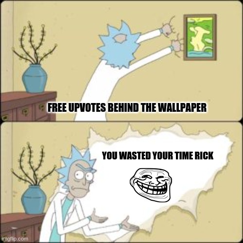 funny | FREE UPVOTES BEHIND THE WALLPAPER; YOU WASTED YOUR TIME RICK | image tagged in funny memes,rick and morty | made w/ Imgflip meme maker