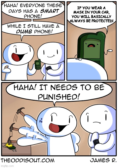 TheOdd1sOut dumb phone | IF YOU WEAR A MASK IN YOUR CAR, YOU WILL BASICALLY ALWAYS BE PROTECTED! | image tagged in theodd1sout dumb phone | made w/ Imgflip meme maker