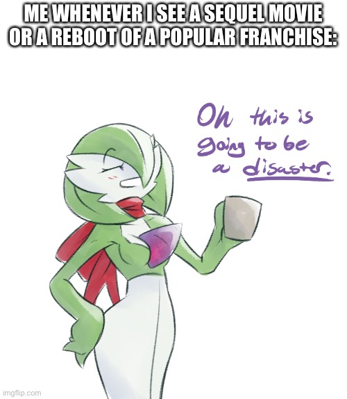 Oh this is gonna be a disaster | ME WHENEVER I SEE A SEQUEL MOVIE OR A REBOOT OF A POPULAR FRANCHISE: | image tagged in oh this is gonna be a disaster | made w/ Imgflip meme maker