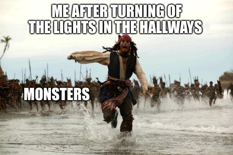 Run | ME AFTER TURNING OF THE LIGHTS IN THE HALLWAYS; MONSTERS | image tagged in captain jack sparrow running | made w/ Imgflip meme maker