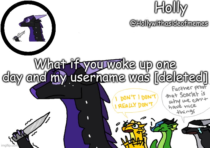 Holly announcement Wings Of Fire | What if you woke up one day and my username was [deleted] | image tagged in holly announcement wings of fire | made w/ Imgflip meme maker