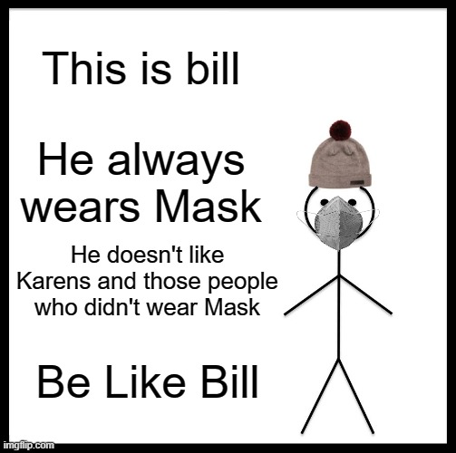 Be like him, not those who didn't wear mask | This is bill; He always wears Mask; He doesn't like Karens and those people who didn't wear Mask; Be Like Bill | image tagged in memes,covid-19 | made w/ Imgflip meme maker
