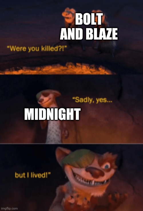 Were you killed | BOLT AND BLAZE; MIDNIGHT | image tagged in were you killed | made w/ Imgflip meme maker