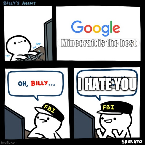 Billy's FBI Agent | Minecraft is the best; I HATE YOU; --------------------
------------------- | image tagged in billy's fbi agent | made w/ Imgflip meme maker