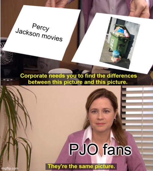 Peter Johnson movies | Percy Jackson movies; PJO fans | image tagged in memes,they're the same picture,oh wow are you actually reading these tags | made w/ Imgflip meme maker