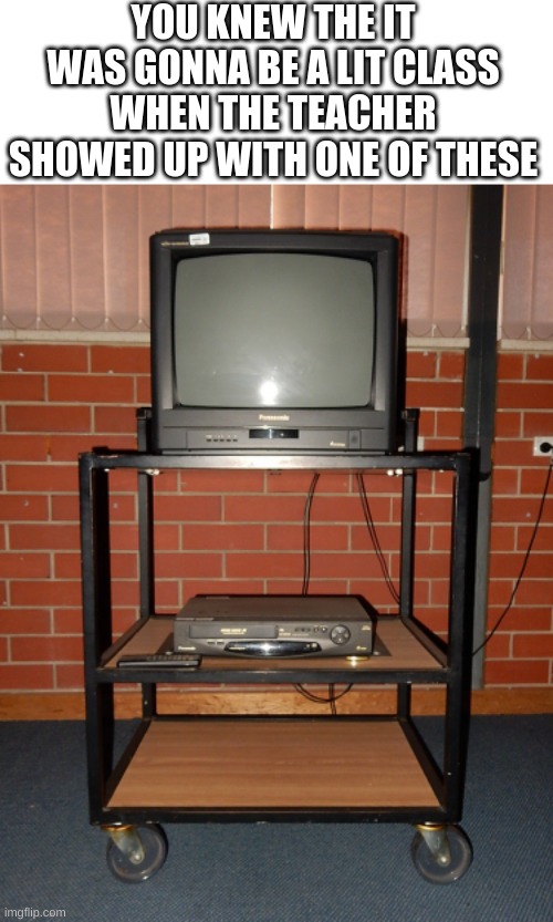 Its just not the same with projectors! | YOU KNEW THE IT WAS GONNA BE A LIT CLASS WHEN THE TEACHER SHOWED UP WITH ONE OF THESE | image tagged in middle school,tv | made w/ Imgflip meme maker