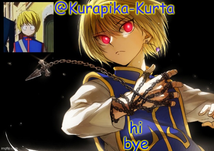 Kurapika Announcement | hi

bye | image tagged in kurapika announcement | made w/ Imgflip meme maker