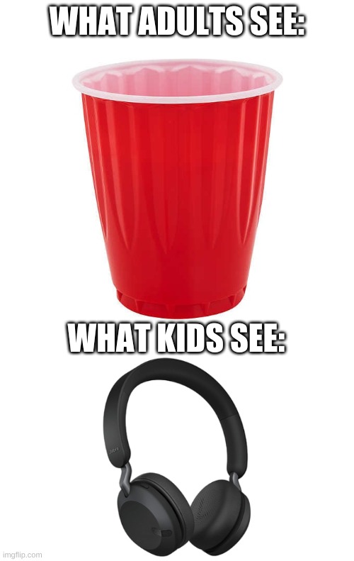 True Story | WHAT ADULTS SEE:; WHAT KIDS SEE: | image tagged in cup | made w/ Imgflip meme maker