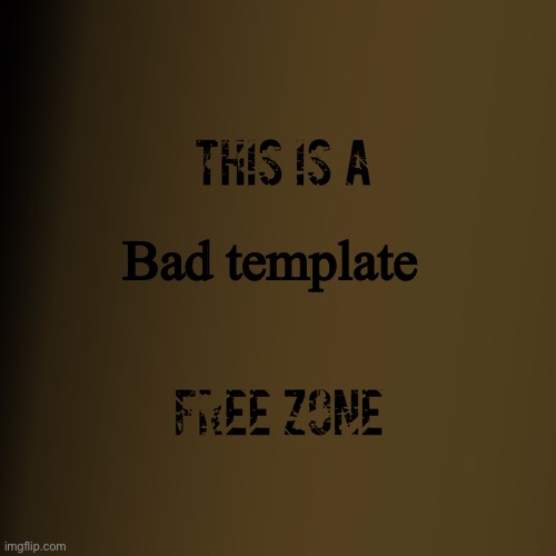 this is a free zone | Bad template | image tagged in this is a free zone | made w/ Imgflip meme maker