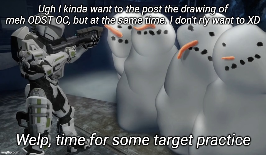Welp time for some target practice | Ugh I kinda want to the post the drawing of meh ODST OC, but at the same time. I don't rly want to XD | image tagged in welp time for some target practice | made w/ Imgflip meme maker