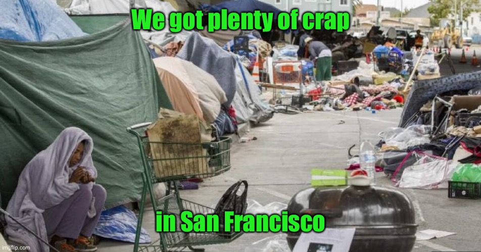 3rd world country? Nope San Francisco | We got plenty of crap in San Francisco | image tagged in 3rd world country nope san francisco | made w/ Imgflip meme maker