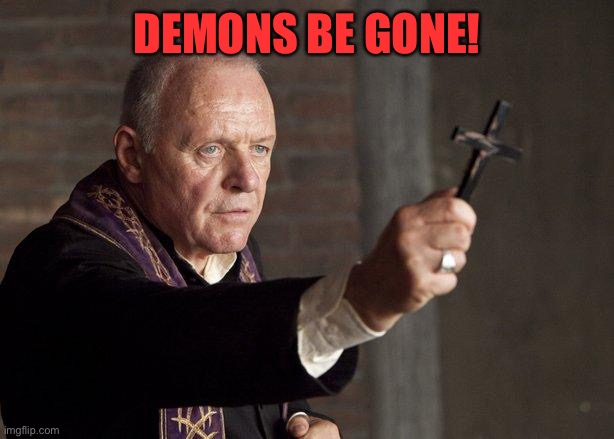 Priest | DEMONS BE GONE! | image tagged in priest | made w/ Imgflip meme maker