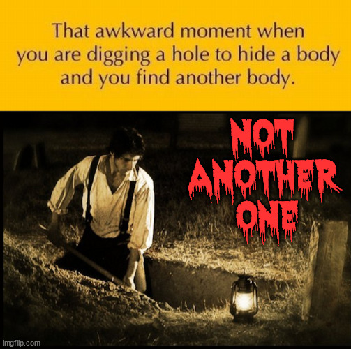 Not 
another 
one | image tagged in grave digger,dark humor | made w/ Imgflip meme maker