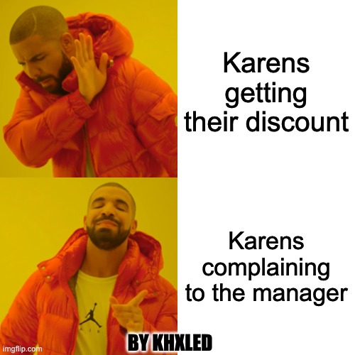 Karens in 2021 | Karens getting their discount; Karens complaining to the manager; BY KHXLED | image tagged in memes,drake hotline bling | made w/ Imgflip meme maker