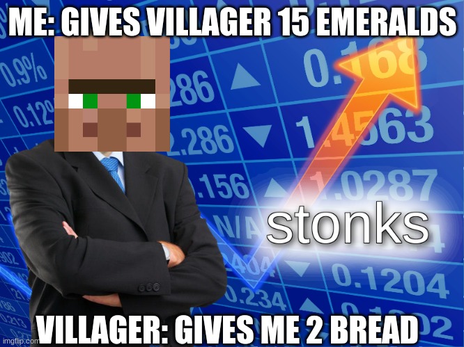 to stonks or not to stonks | ME: GIVES VILLAGER 15 EMERALDS; VILLAGER: GIVES ME 2 BREAD | image tagged in stonks | made w/ Imgflip meme maker