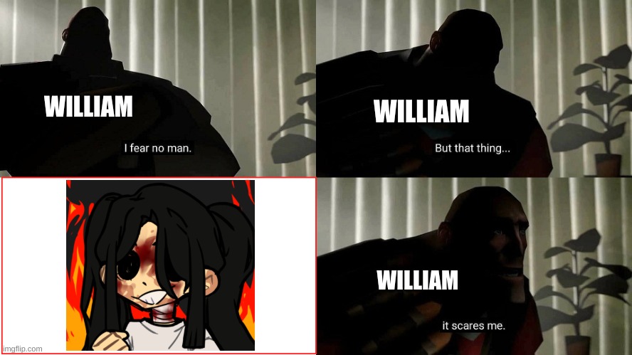 Fnaf memes day 4(?) | WILLIAM; WILLIAM; WILLIAM | image tagged in tf2 heavy i fear no man | made w/ Imgflip meme maker