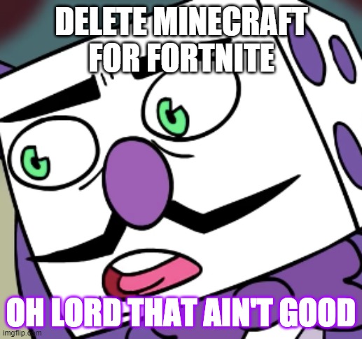 Oh lord that ain't good | DELETE MINECRAFT FOR FORTNITE | image tagged in oh lord that ain't good | made w/ Imgflip meme maker