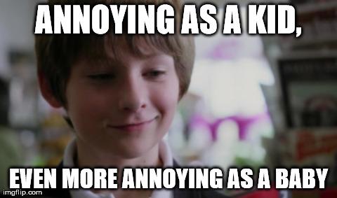 One Does Not Simply Meme | ANNOYING AS A KID, EVEN MORE ANNOYING AS A BABY | image tagged in memes,one does not simply | made w/ Imgflip meme maker