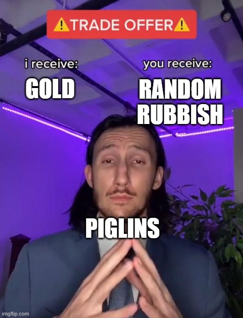 Everytime i trade a piglin in minecraft | RANDOM RUBBISH; GOLD; PIGLINS | image tagged in trade offer | made w/ Imgflip meme maker