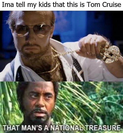 Ima tell my kids that this is Tom Cruise | image tagged in les | made w/ Imgflip meme maker