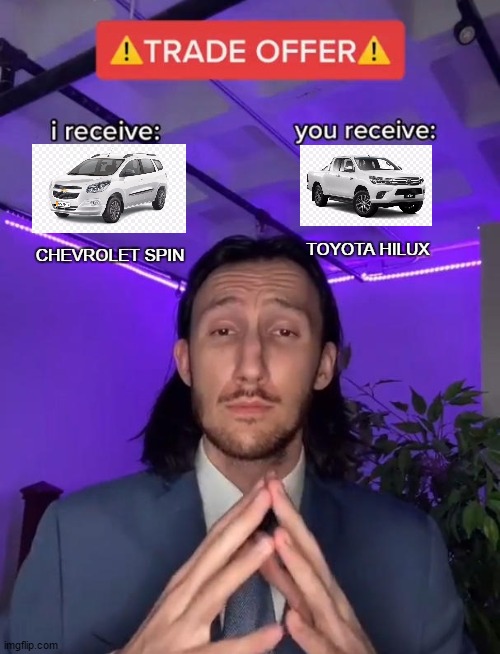 Chevrolet spin vs toyota hilux | TOYOTA HILUX; CHEVROLET SPIN | image tagged in trade offer,car,for sale | made w/ Imgflip meme maker