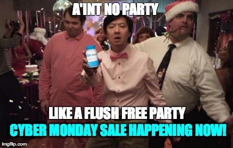 A'INT NO PARTY  LIKE A FLUSH FREE PARTY CYBER MONDAY SALE HAPPENING NOW! | image tagged in aint no party | made w/ Imgflip meme maker