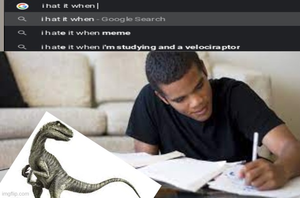 i hate it when i study and veloicoraptor | image tagged in studying,funny | made w/ Imgflip meme maker