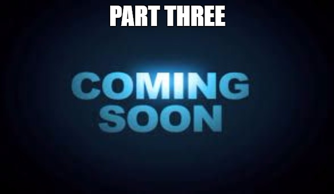 Coming soon | PART THREE | image tagged in coming soon | made w/ Imgflip meme maker