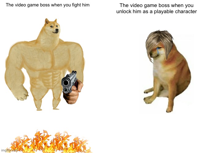 Relatable?? | The video game boss when you fight him; The video game boss when you unlock him as a playable character | image tagged in memes,buff doge vs cheems | made w/ Imgflip meme maker