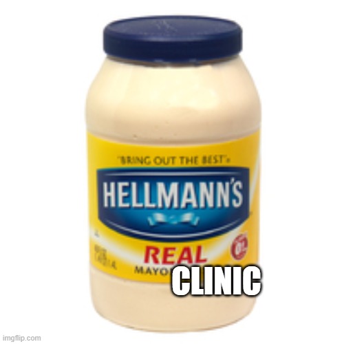 mayonnaise | CLINIC | image tagged in mayonnaise | made w/ Imgflip meme maker