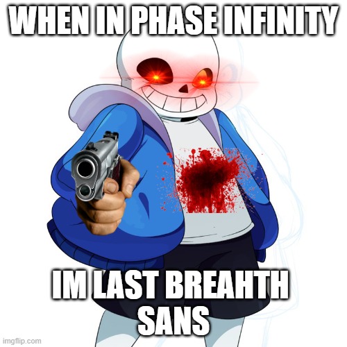 phase infinity | WHEN IN PHASE INFINITY; IM LAST BREAHTH 
SANS | image tagged in sans undertale | made w/ Imgflip meme maker