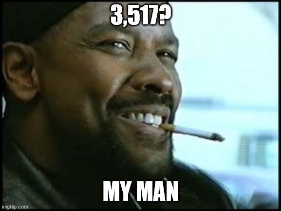 Denzel Training Day | 3,517? MY MAN | image tagged in denzel training day | made w/ Imgflip meme maker