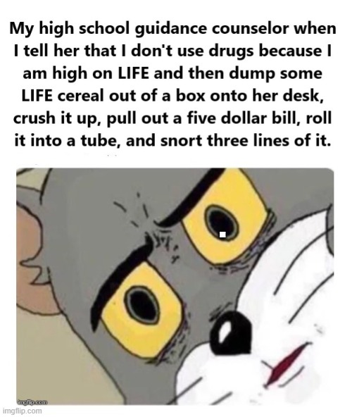 HIGH AF ON DAT LIFE | . | image tagged in high,angry tom,life,cereal killers | made w/ Imgflip meme maker